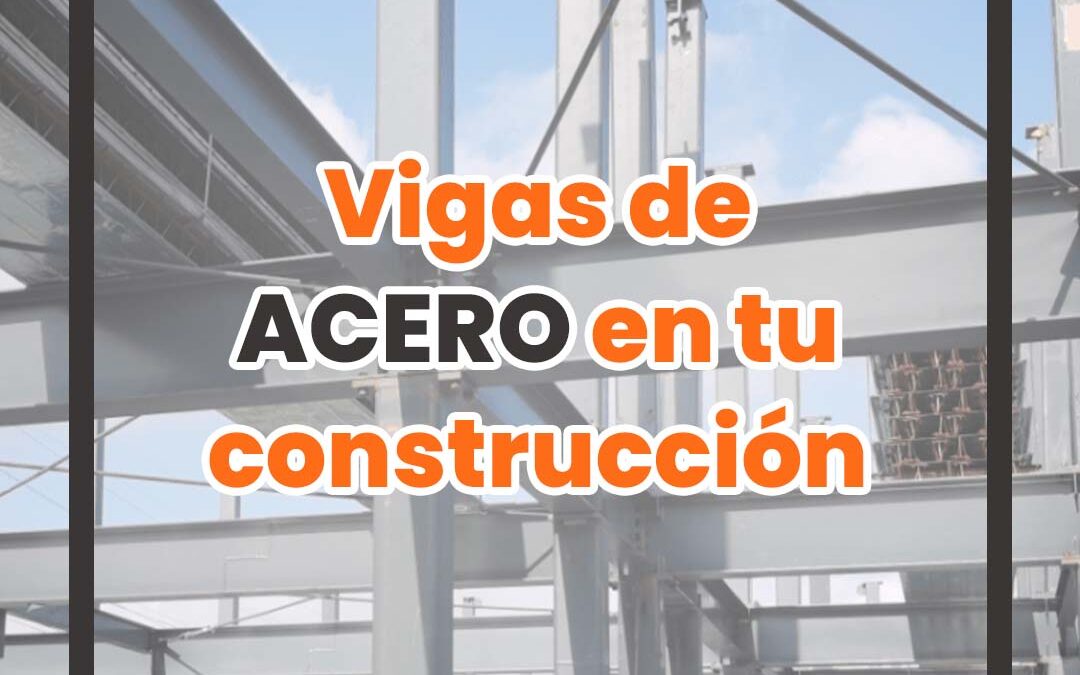 Vigas de ACERO en tu construcción