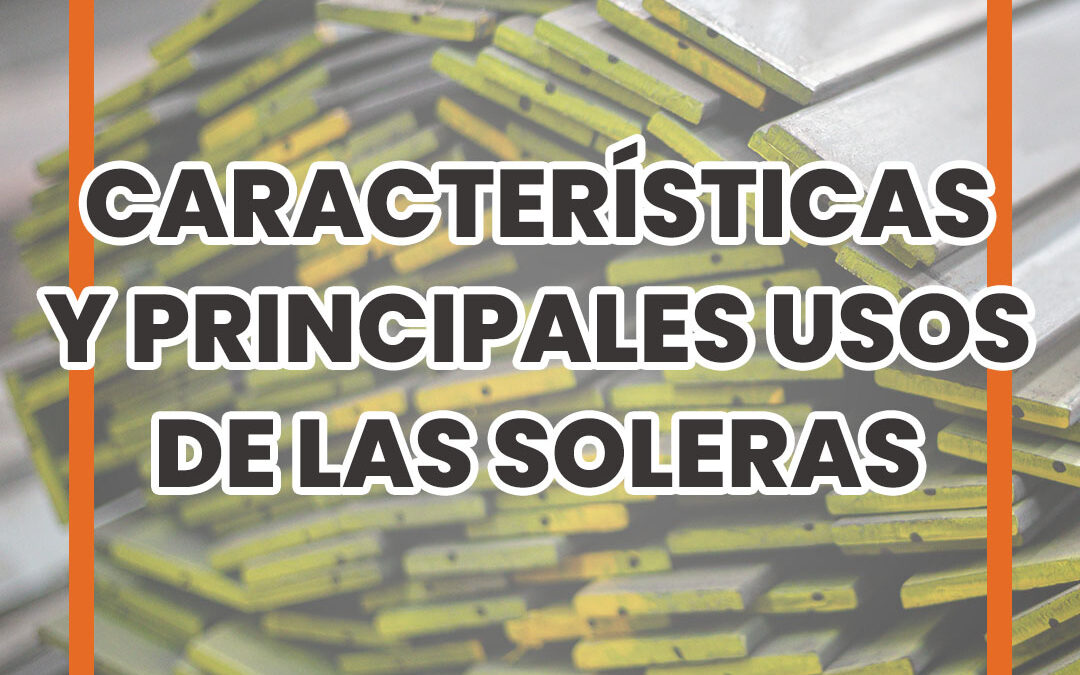 Características y principales usos de las soleras