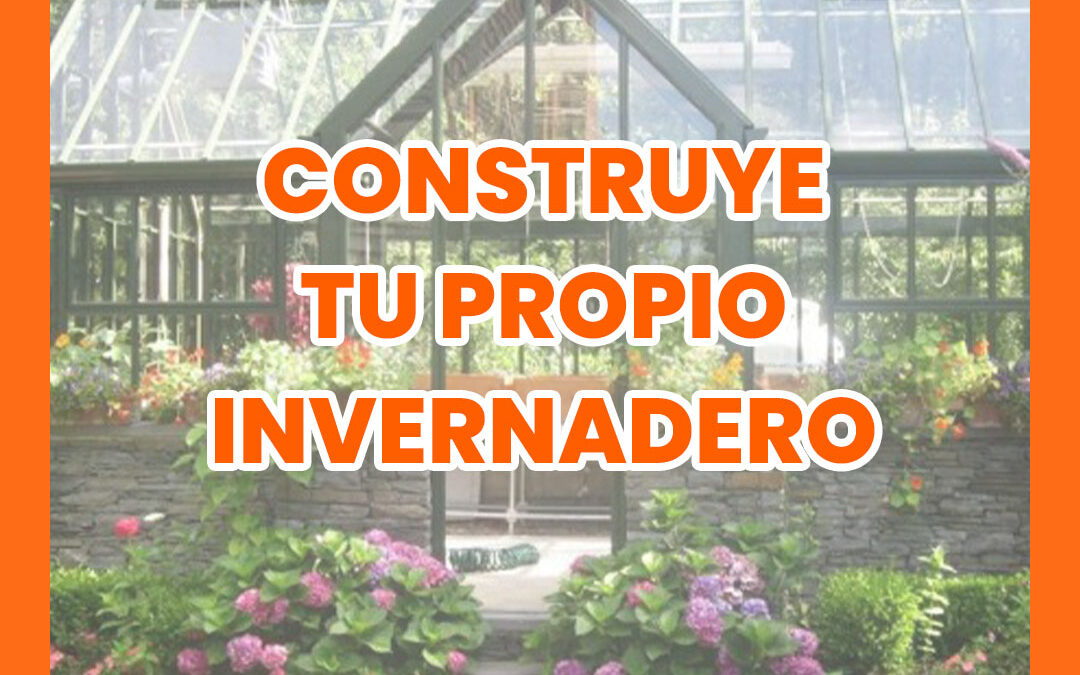 Construye tu propio invernadero