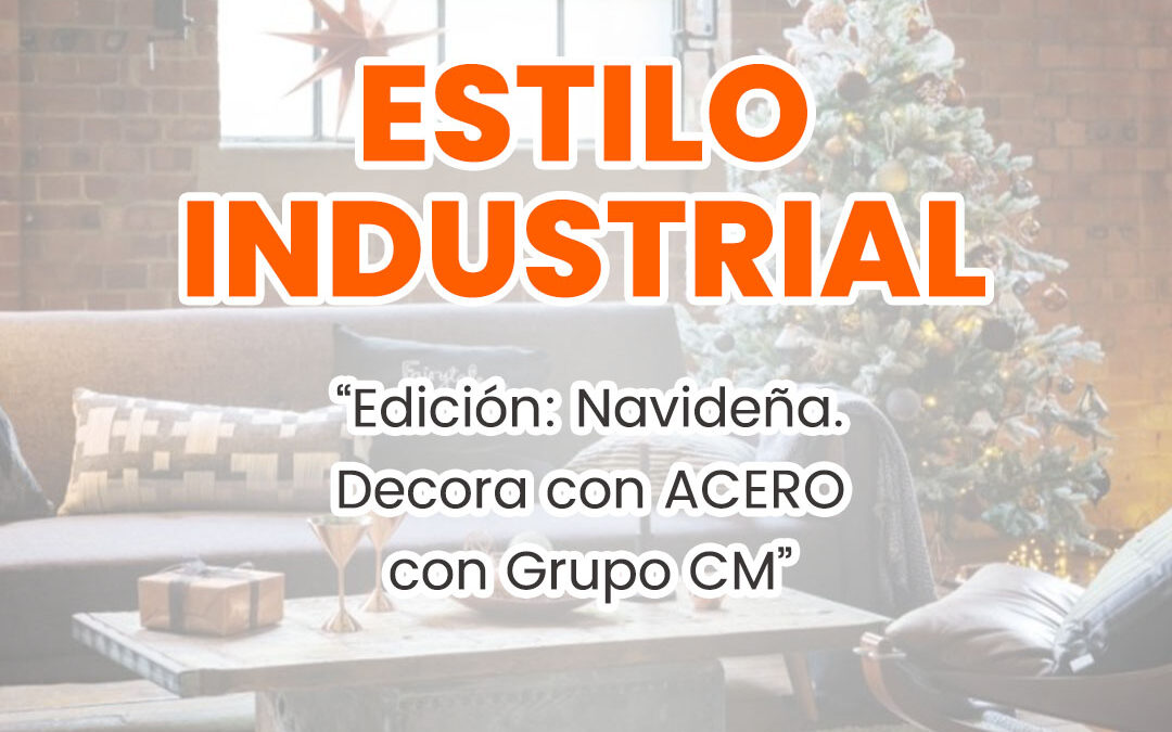 Estilo industrial – Edición: navideña. Decora con ACERO con Grupo CM